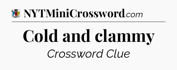 Cold and clammy Crossword Clue
