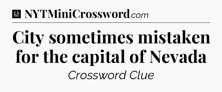 City sometimes mistaken for the capital of Nevada - LA Times Crossword