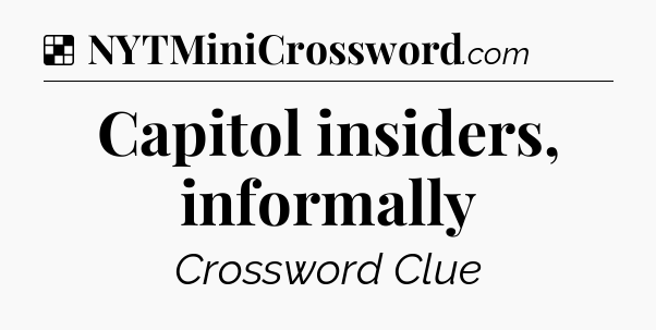 Solution: Capitol insiders, informally - NYT Crossword