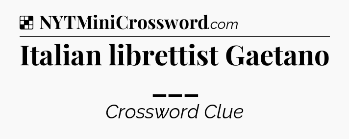 Solution: Italian librettist Gaetano ___ - NYT Crossword