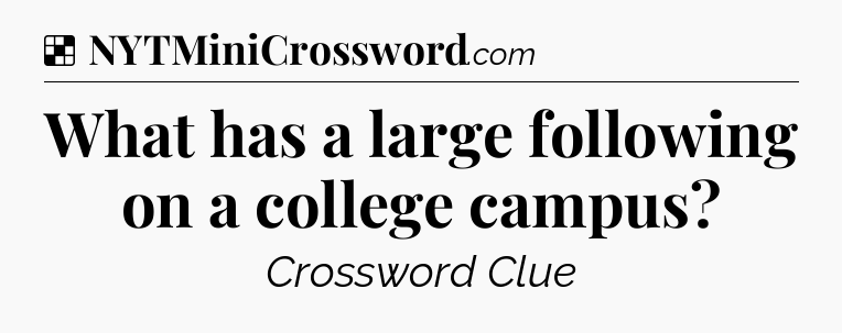 Solution: What has a large following on a college campus - NYT Crossword