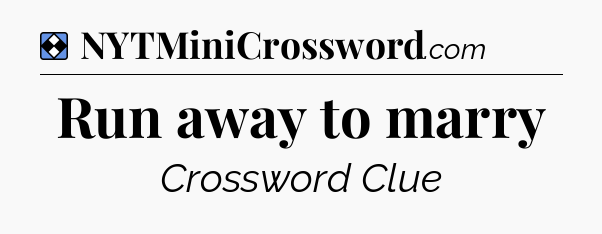 Solution: Run away to marry - NYT Mini Crossword