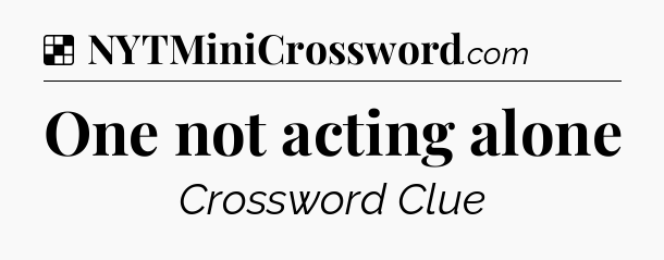 Solution: One not acting alone - NYT Crossword