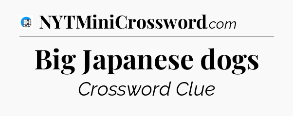 Big Japanese dogs Crossword Clue
