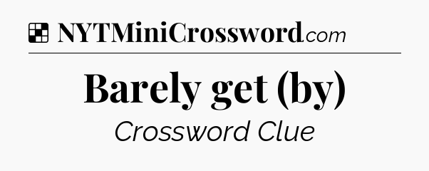 Solution: Barely get (by) - NYT Crossword