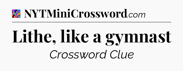 Lithe, like a gymnast Crossword Clue