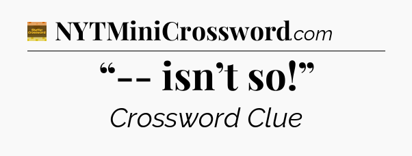 “-- isn’t so!” - Eugene Sheffer Crossword