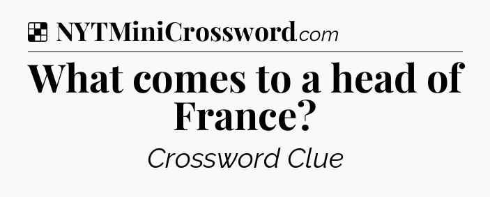 Solution: What comes to a head of France - NYT Crossword