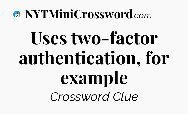 Uses two-factor authentication, for example Crossword Clue