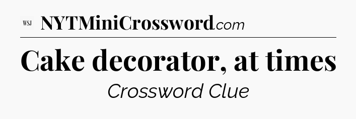 Cake decorator, at times - WSJ Crossword