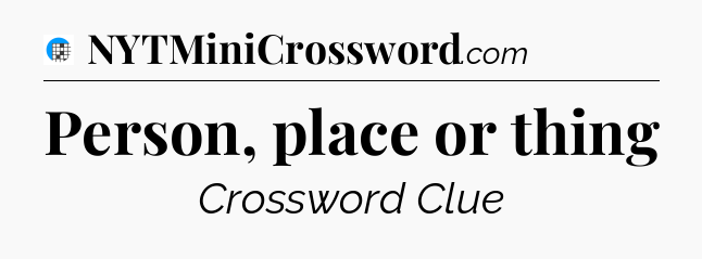 Person, place or thing Crossword Clue