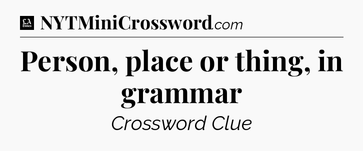 Person, place or thing, in grammar - LA Times Crossword