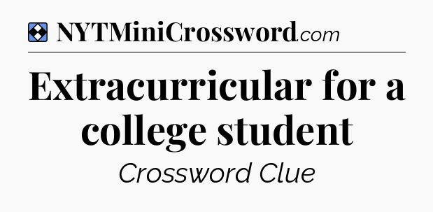 Solution: Extracurricular for a college student - NYT Mini Crossword