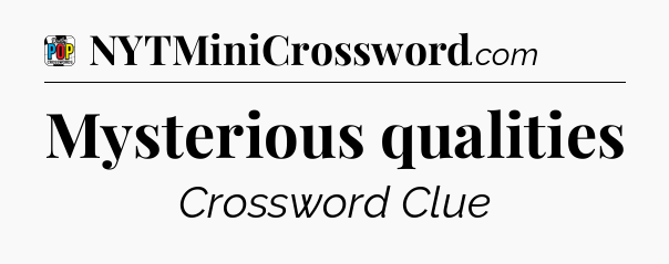 Mysterious qualities Crossword Clue