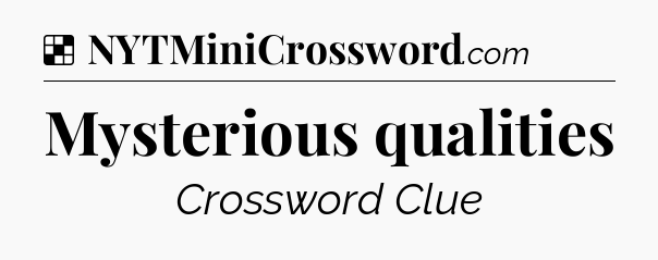 Solution: Mysterious qualities - NYT Crossword