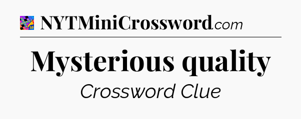 Mysterious quality Crossword Clue