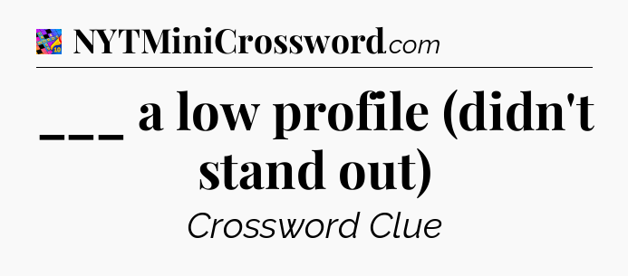 ___ a low profile (didn't stand out) Crossword Clue