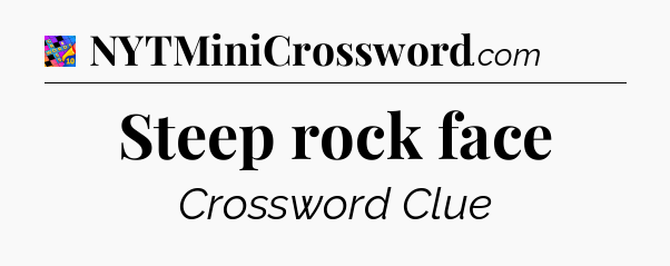 Steep rock face Crossword Clue