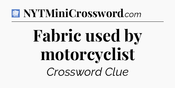 Fabric used by motorcyclist Puzzle Page Crossword Clue