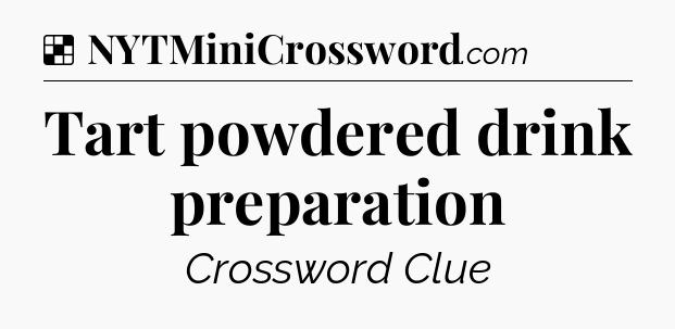 Solution: Tart powdered drink preparation - NYT Crossword