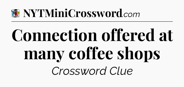 Connection offered at many coffee shops Crossword Clue
