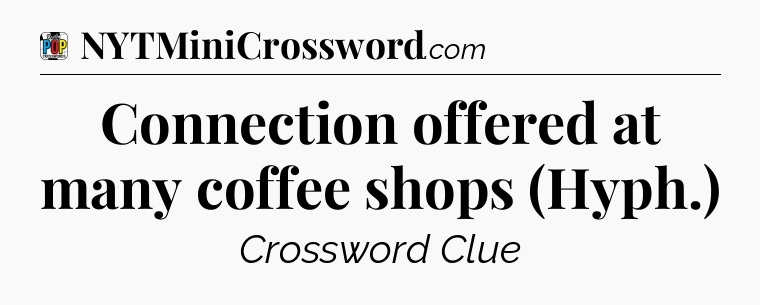 Connection offered at many coffee shops (Hyph.) Crossword Clue