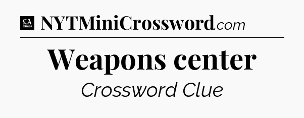 Weapons center - LA Times Crossword