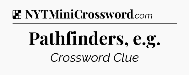Solution: Pathfinders, e.g - NYT Crossword