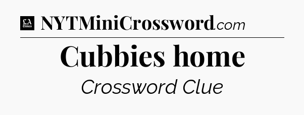 Cubbies home - LA Times Crossword