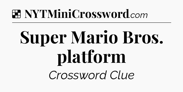 Solution: Super Mario Bros. platform - NYT Crossword