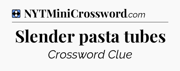 Solution: Slender pasta tubes - NYT Mini Crossword
