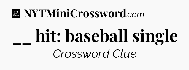 __ hit: baseball single - LA Times Crossword