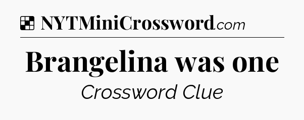 Solution: Brangelina was one - NYT Crossword