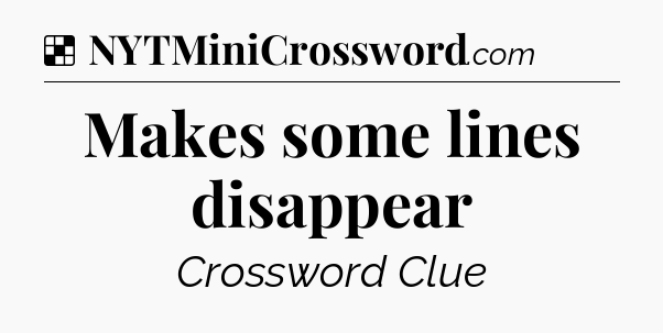 Solution: Makes some lines disappear - NYT Crossword
