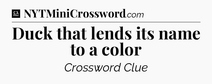 Duck that lends its name to a color - LA Times Crossword