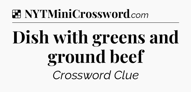 Solution: Dish with greens and ground beef - NYT Crossword