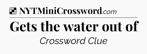 Solution: Gets the water out of - NYT Crossword