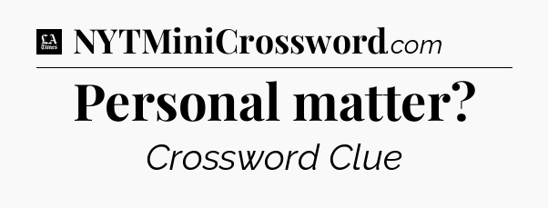 Personal matter - LA Times Crossword