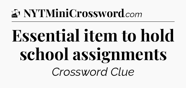 Essential item to hold school assignments - Daily Themed Classic Crossword