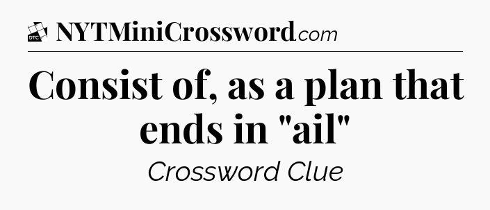 Consist of, as a plan that ends in 