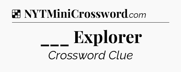 Solution: ___ Explorer - NYT Crossword