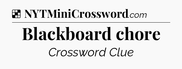Solution: Blackboard chore - NYT Crossword