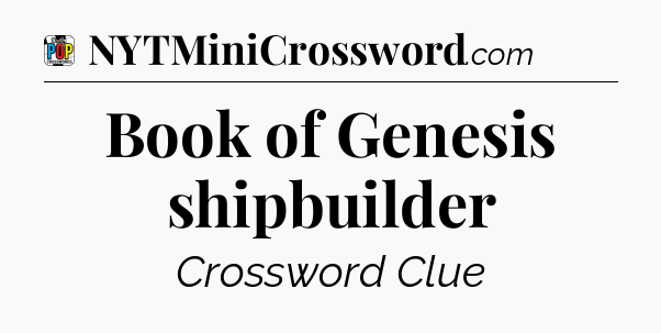 Book of Genesis shipbuilder Crossword Clue
