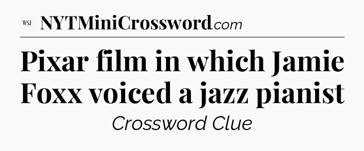 Pixar film in which Jamie Foxx voiced a jazz pianist - WSJ Crossword