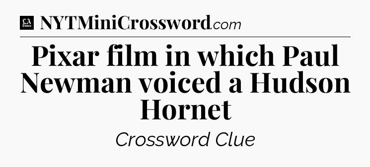 Pixar film in which Paul Newman voiced a Hudson Hornet - LA Times Crossword