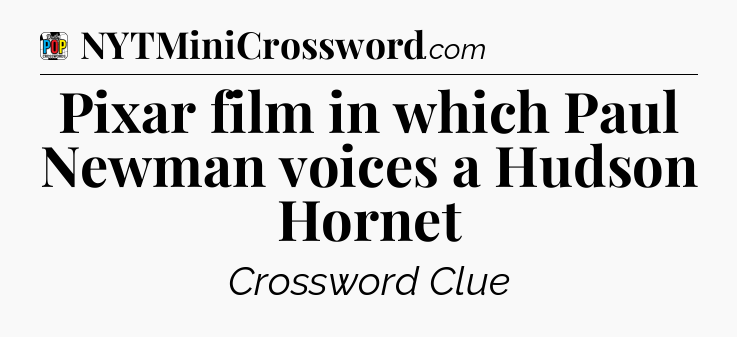 Pixar film in which Paul Newman voices a Hudson Hornet Crossword Clue