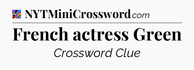 French actress Green Crossword Clue