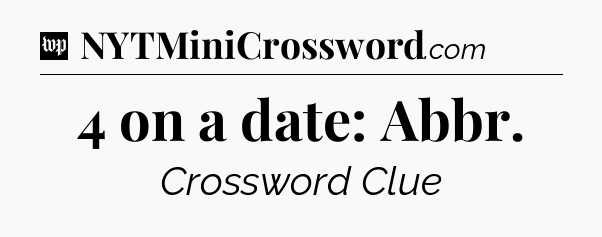 4 on a date: Abbr Crossword Clue