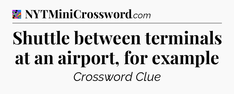Shuttle between terminals at an airport, for example Crossword Clue