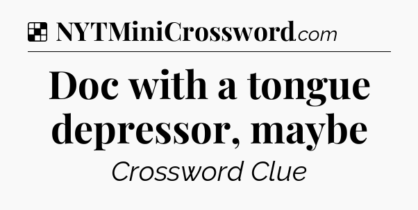 Solution: Doc with a tongue depressor, maybe - NYT Crossword